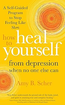 how to heal yourself from depression when no one else can a self guided program to stop feeling like sh t 1st