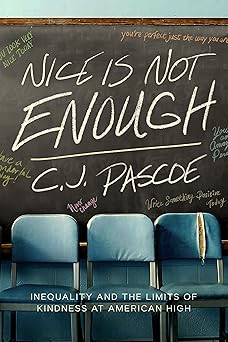 nice is not enough inequality and the limits of kindness at american high 1st edition c j pascoe 0520276434,