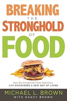breaking the stronghold of food how we conquered food addictions and discovered a new way of living 1st