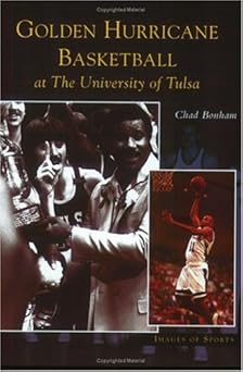 golden hurricane basketball at the university of tulsa 1st edition chad bonham 0738533467, 978-0738533469