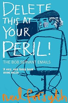 delete this at your peril the bob servant emails 1st edition neil forsyth ,bob servant 1841589195,