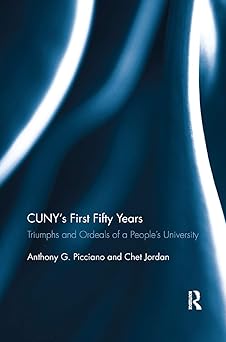 cunys first fifty years triumphs and ordeals of a peoples university 1st edition anthony picciano ,chet