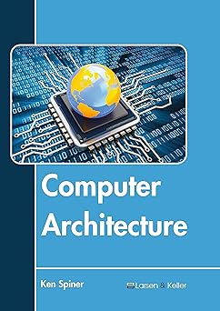 computer architecture 1st edition ken spiner 1641724641, 978-1641724647