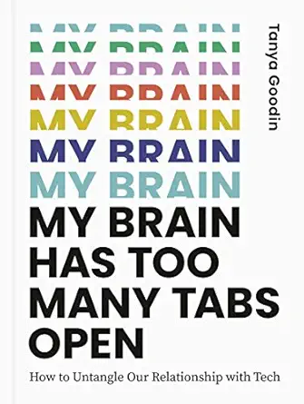 my brain has too many tabs open how to untangle our relationship with tech 1st edition tanya goodin