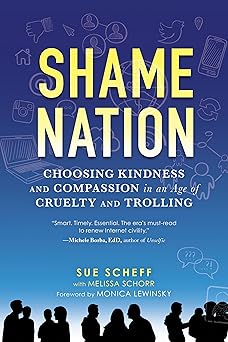 shame nation choosing kindness and compassion in an age of cruelty and trolling 1st edition sue scheff