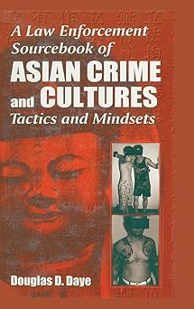 a law enforcement sourcebook of asian crime and culturestactics and mindsets tactics and mindsets 1st edition