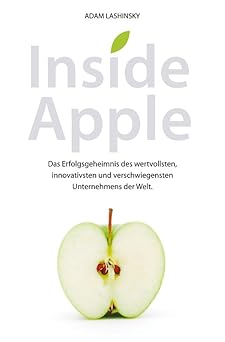 inside apple das erfolgsgeheimnis des wertvollsten innovativsten und verschwiegensten unternehmensder welt