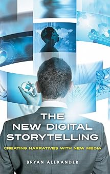 the new digital storytelling creating narratives with new media 1st edition bryan alexander 0313387494,