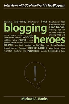 blogging heroes interviews with 30 of the worlds top bloggers 1st edition michael a banks 0470197390,