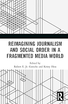 reimagining journalism and social order in a fragmented media world 1st edition robert e gutsche jr ,kristy