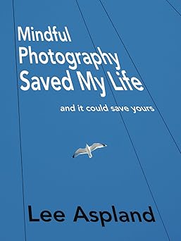 mindful photography saved my life 1st edition lee aspland 1036904261, 978-1036904265