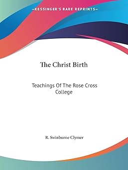 the christ birth teachings of the rose cross college 1st edition r swinburne clymer 1425317103, 978-1425317102