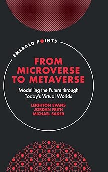 from microverse to metaverse modelling the future through todaya s virtual worlds 1st edition leighton evans