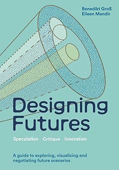 designing futures speculation critique innovation 1st edition eileen mandir ,benedikt groa 1529435056,