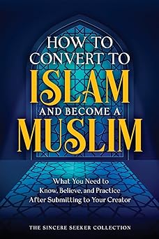 how to convert to islam and become muslim what you need to know believe and practice after submitting to your