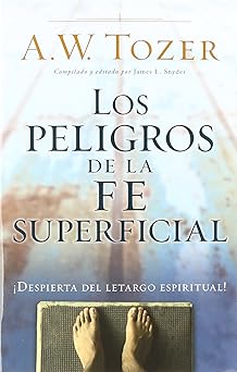 los peligros de la fe superficial despierta del letargo espiritual 1st edition a w tozer 0825456142,