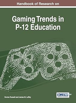 handbook of research on gaming trends in p 12 education 1st edition donna russell ,james m laffey 146669629x,