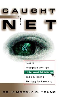 caught in the net how to recognize the signs of internet addiction and a winning strategy for recovery 1st