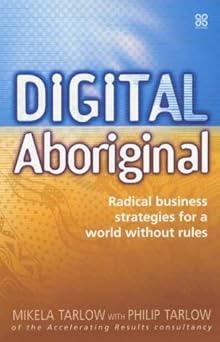digital aboriginal radical business strategies for a world without rules 1st edition philip tarlow mikela