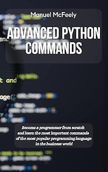 advanced python commands become a programmer from scratch and learn the most important commands of the most