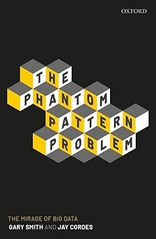 the phantom pattern problem the mirage of big data 1st edition gary smith ,jay cordes 0198864167,