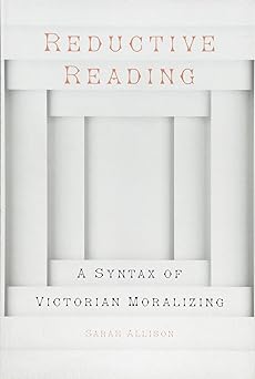 reductive reading a syntax of victorian moralizing 1st edition sarah allison 1421425629, 978-1421425627