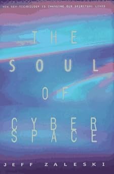 the soul of cyberspace how new technology is changing our spiritual lives 1st edition jeffrey p zaleski