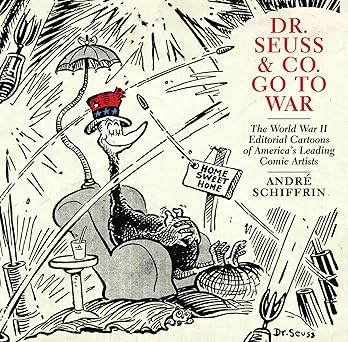 dr seuss and co go to war the world war ii editorial cartoons of america s leading comic artists 1st edition