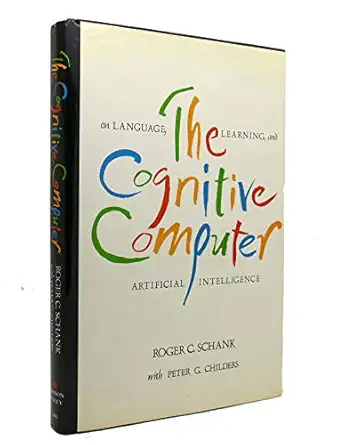 the cognitive computer on language learning and artificial intelligence 1st edition roger c schank ,peter g