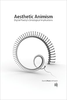 aesthetic animism digital poetrys ontological implications 1st edition david jhave johnston 0262034514,