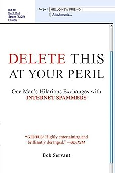 delete this at your peril one mans hilarious exchanges with internet spammers 1st edition bob servant