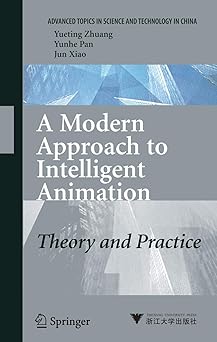 a modern approach to intelligent animation theory and practice 1st edition yueting zhuang ,yunhe pan ,jun