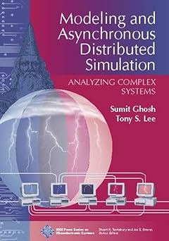 modeling and asynchronous distributed simulation analyzing complex systems 1st edition sumit ghosh ,tony lee