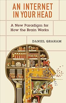 an internet in your head a new paradigm for how the brain works 1st edition daniel graham 0231196040,