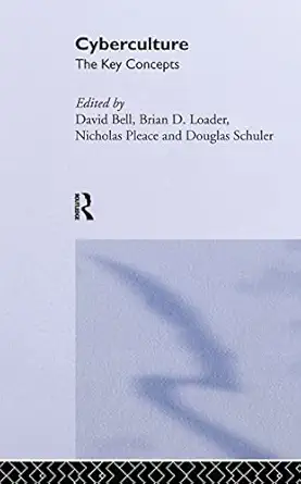 cyberculture the key concepts 1st edition david j bell ,nicholas pleace ,douglas schuler ,brian d loader