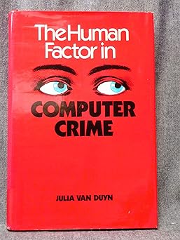 the human factor in computer crime 1st edition j a van duyn ,julia van duyn 0894332562, 978-0894332562