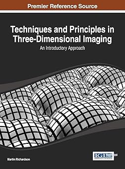 techniques and principles in three dimensional imaging an introductory approach 1st edition martin richardson