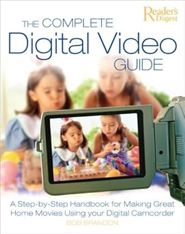 the complete digital video guide a step by step handbook for making great home movies using your digital