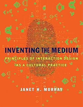 inventing the medium principles of interaction design as a cultural practice 1st edition janet h murray