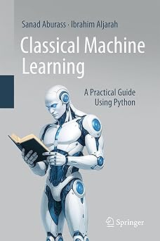 classical machine learning a practical guide using python 1st edition sanad aburass ,ibrahim aljarah