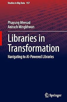 libraries in transformation navigating to ai powered libraries 1st edition phayung meesad ,anirach mingkhwan