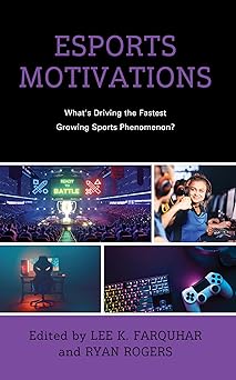 esports motivations whats driving the fastest growing sports phenomenon 1st edition lee k farquhar ,ryan