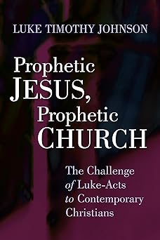 prophetic jesus prophetic church the challenge of luke acts to contemporary christians 1st edition luke