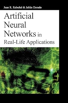 artificial neural networks in real life applications 1st edition juan ramon rabunal ,julian dorrado