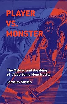 player vs monster the making and breaking of video game monstrosity 1st edition jaroslav svelch 0262047756,