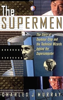 the supermen the story of seymour cray and the technical wizards behind the supercomputer 1st edition charles