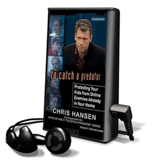 to catch a predator protecting your kids from online enemies already in your home 1st edition chris hansen
