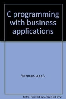c programming with business applications 1st edition leon a wortman 0830614575, 978-0830614578