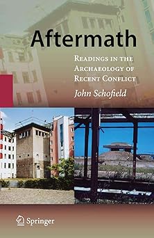 aftermath readings in the archaeology of recent conflict 1st edition john schofield 0387094644, 978-0387094649