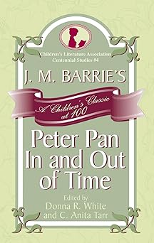 j m barries peter pan in and out of time a childrens classic at 100 1st edition donna r white ,anita c tarr